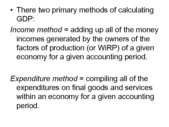  • There two primary methods of calculating GDP: Income method = adding up