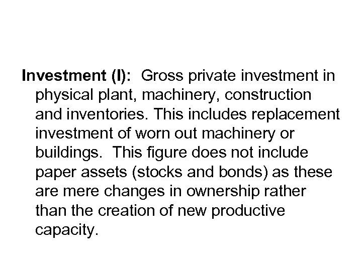 Investment (I): Gross private investment in physical plant, machinery, construction and inventories. This includes