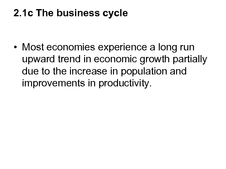 2. 1 c The business cycle • Most economies experience a long run upward