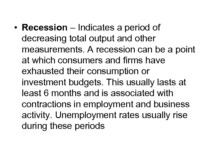  • Recession – Indicates a period of decreasing total output and other measurements.