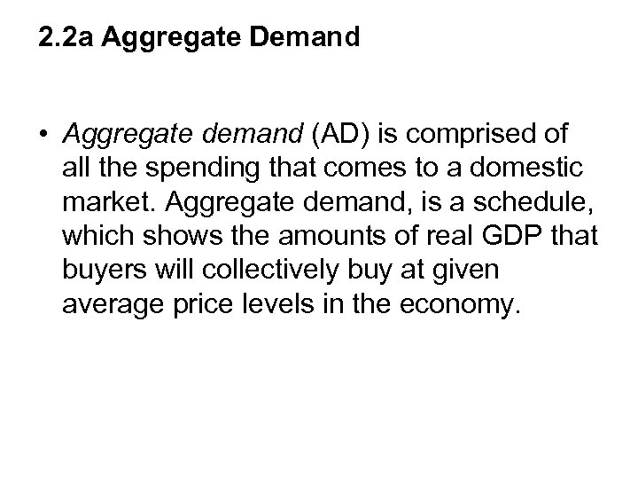 2. 2 a Aggregate Demand • Aggregate demand (AD) is comprised of all the
