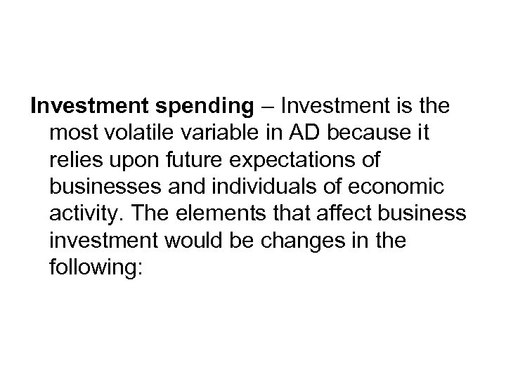 Investment spending – Investment is the most volatile variable in AD because it relies