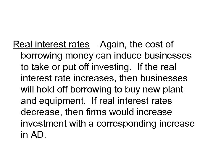 Real interest rates – Again, the cost of borrowing money can induce businesses to