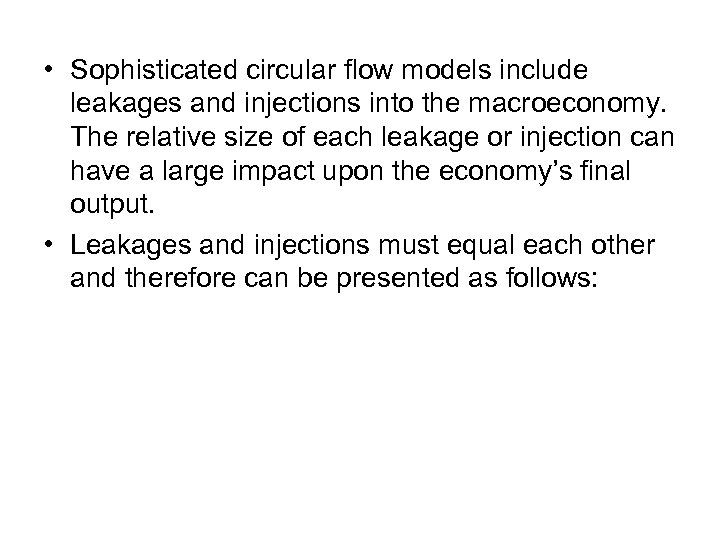  • Sophisticated circular flow models include leakages and injections into the macroeconomy. The