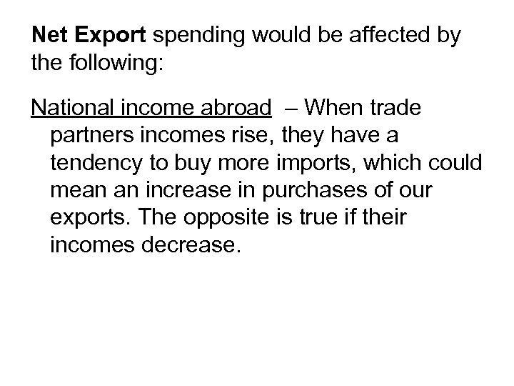Net Export spending would be affected by the following: National income abroad – When