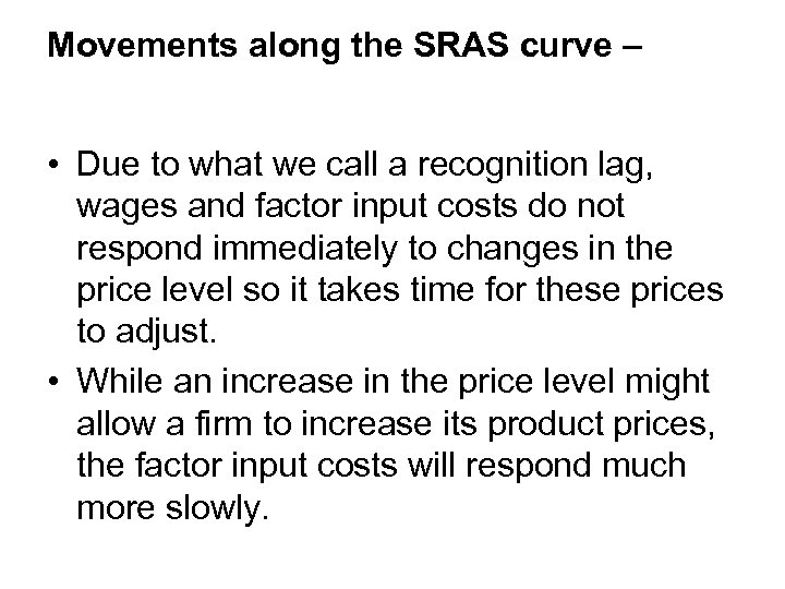 Movements along the SRAS curve – • Due to what we call a recognition