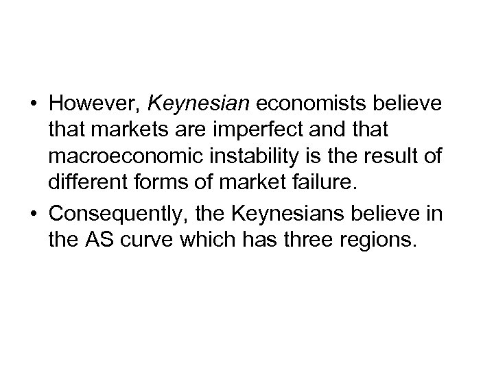  • However, Keynesian economists believe that markets are imperfect and that macroeconomic instability
