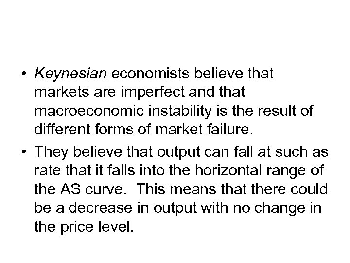  • Keynesian economists believe that markets are imperfect and that macroeconomic instability is