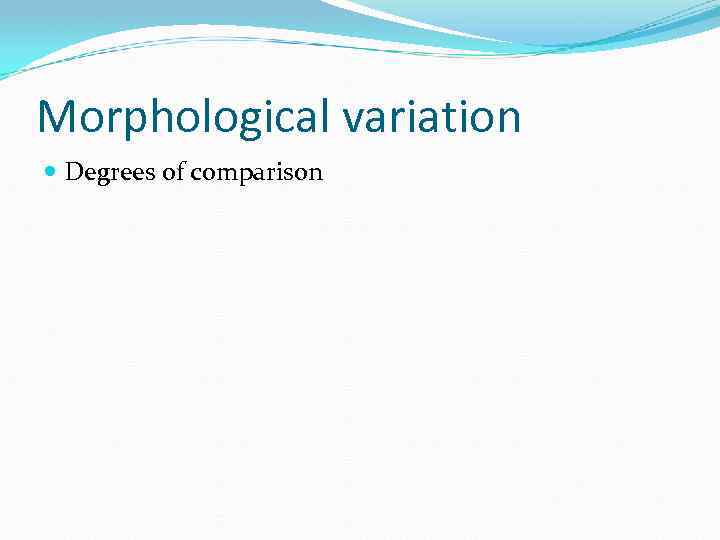 Morphological variation Degrees of comparison 