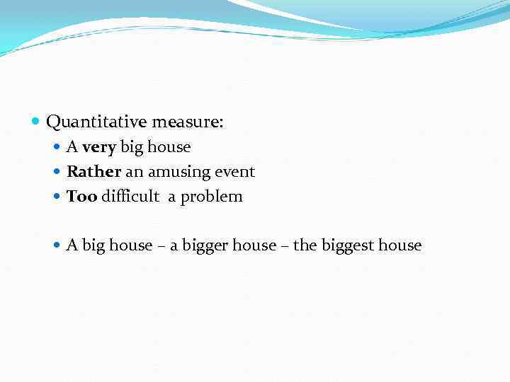  Quantitative measure: A very big house Rather an amusing event Too difficult a