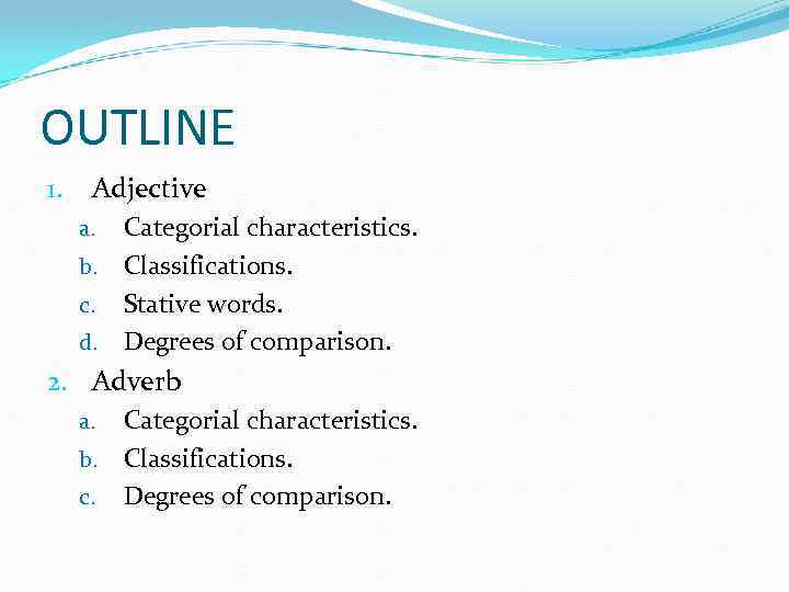 OUTLINE 1. Adjective Categorial characteristics. b. Classifications. c. Stative words. d. Degrees of comparison.