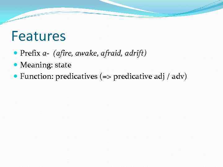 Features Prefix a- (afire, awake, afraid, adrift) Meaning: state Function: predicatives (=> predicative adj