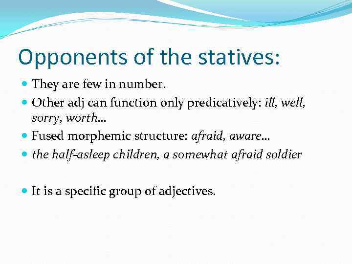 Opponents of the statives: They are few in number. Other adj can function only