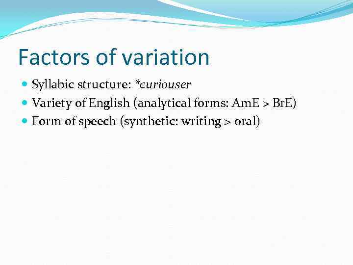 Factors of variation Syllabic structure: *curiouser Variety of English (analytical forms: Am. E >