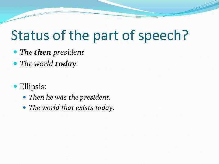 Status of the part of speech? The then president The world today Ellipsis: Then