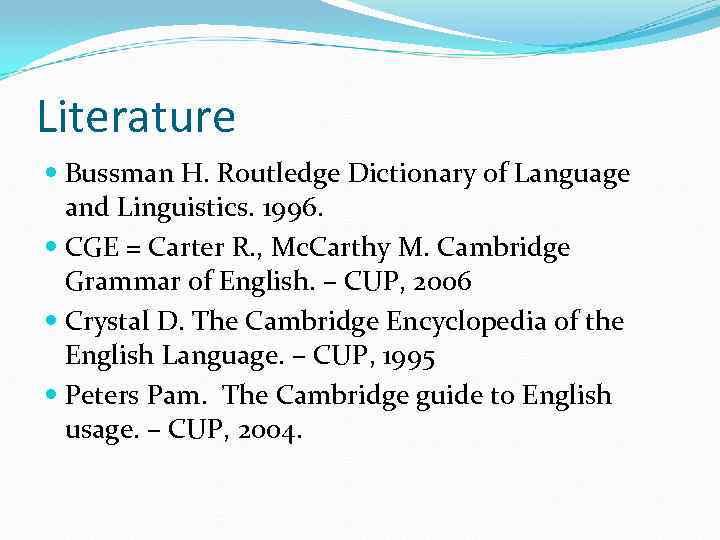 Literature Bussman H. Routledge Dictionary of Language and Linguistics. 1996. CGE = Carter R.