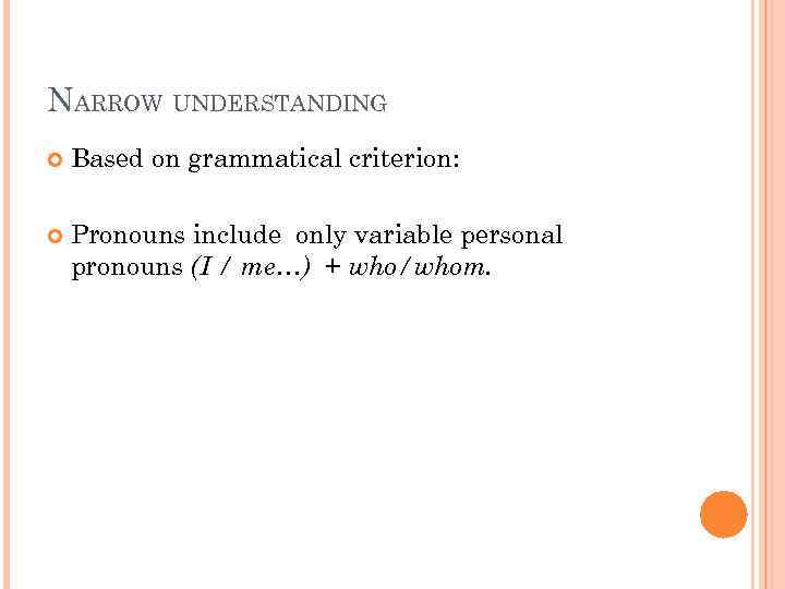 NARROW UNDERSTANDING Based on grammatical criterion: Pronouns include only variable personal pronouns (I /