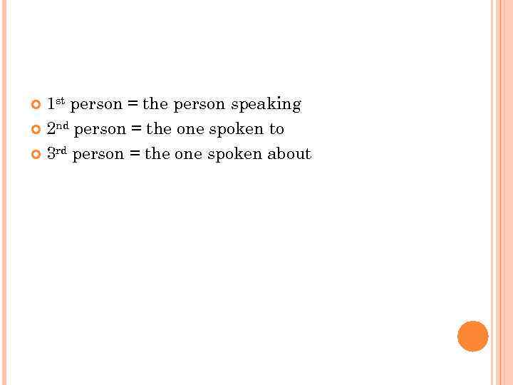 1 st person = the person speaking 2 nd person = the one spoken
