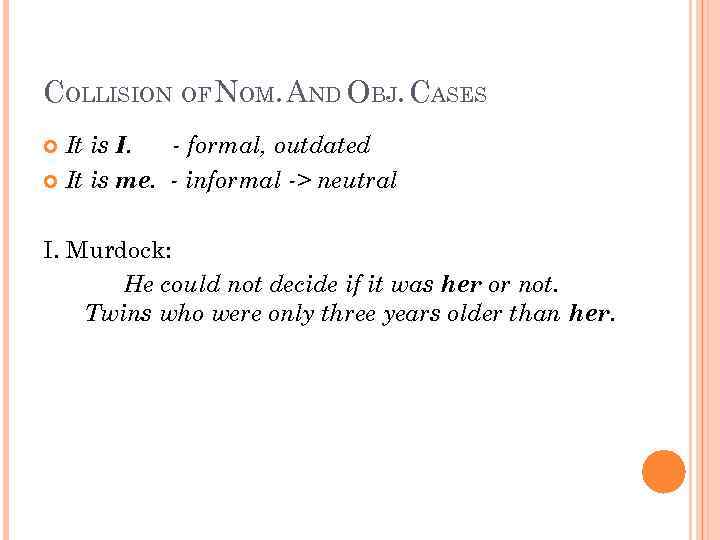 COLLISION OF NOM. AND OBJ. CASES It is I. - formal, outdated It is