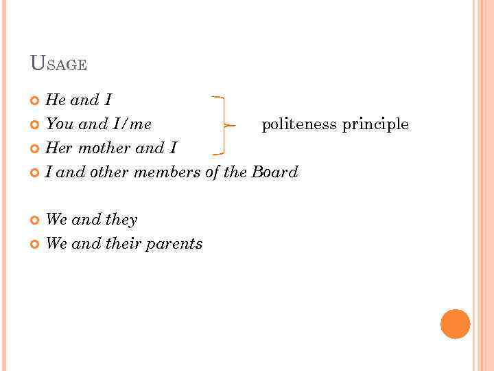 USAGE He and I You and I/me politeness principle Her mother and I I