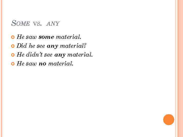 SOME VS. ANY He saw some material. Did he see any material? He didn’t