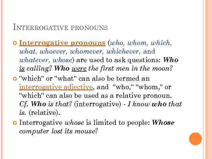 INTERROGATIVE PRONOUNS Interrogative pronouns (who, whom, which, what, whoever, whomever, whichever, and whatever, whose)