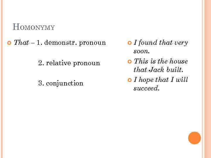 HOMONYMY That – 1. demonstr. pronoun 2. relative pronoun 3. conjunction I found that
