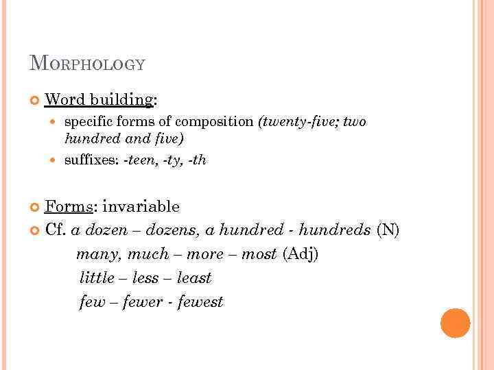 MORPHOLOGY Word building: specific forms of composition (twenty-five; two hundred and five) suffixes: -teen,