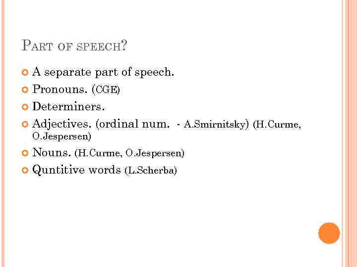 PART OF SPEECH? A separate part of speech. Pronouns. (CGE) Determiners. Adjectives. (ordinal num.
