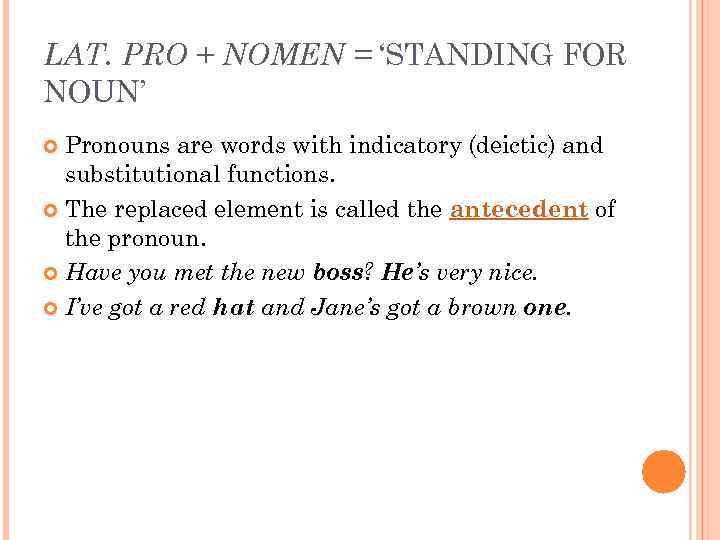 LAT. PRO + NOMEN = ‘STANDING FOR NOUN’ Pronouns are words with indicatory (deictic)