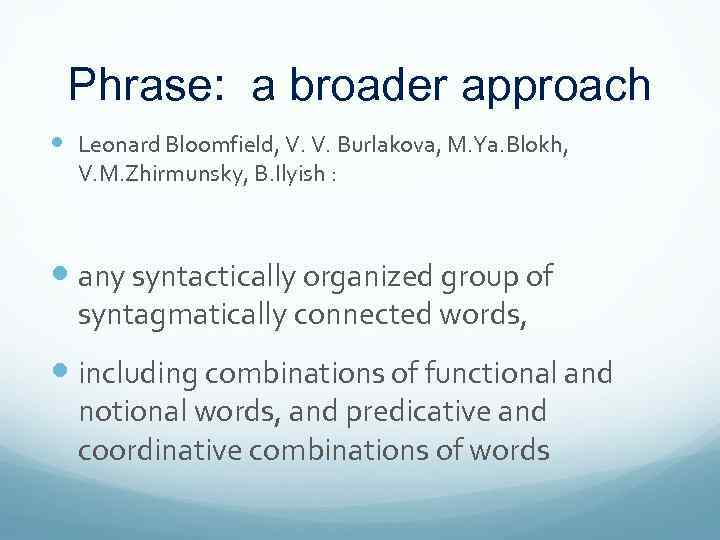 Phrase: a broader approach Leonard Bloomfield, V. V. Burlakova, M. Ya. Blokh, V. M.