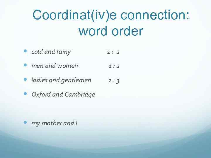 Coordinat(iv)e connection: word order cold and rainy 1: 2 men and women 1: 2