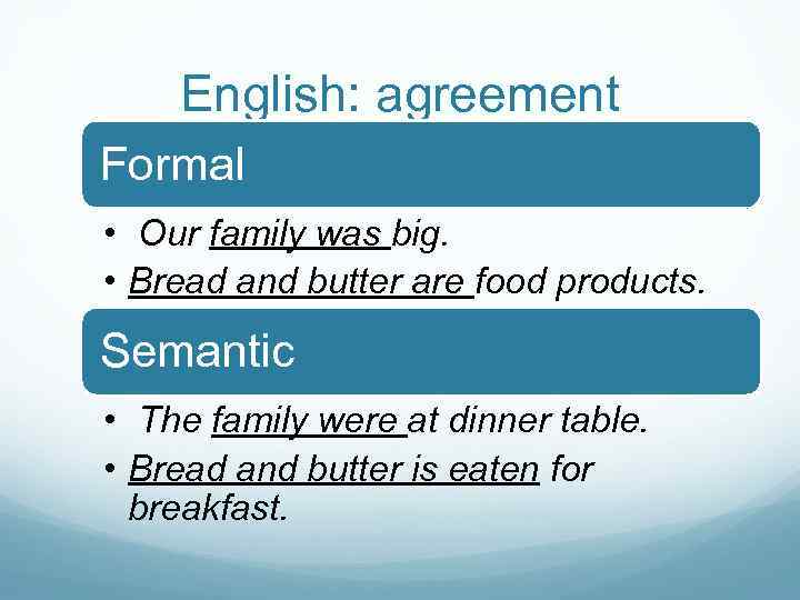 English: agreement Formal • Our family was big. • Bread and butter are food