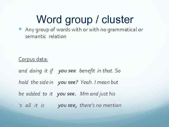 Word group / cluster Any group of words with or with no grammatical or