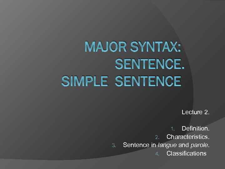 MAJOR SYNTAX: SENTENCE. SIMPLE SENTENCE Lecture 2. Definition. 2. Characteristics. Sentence in langue and