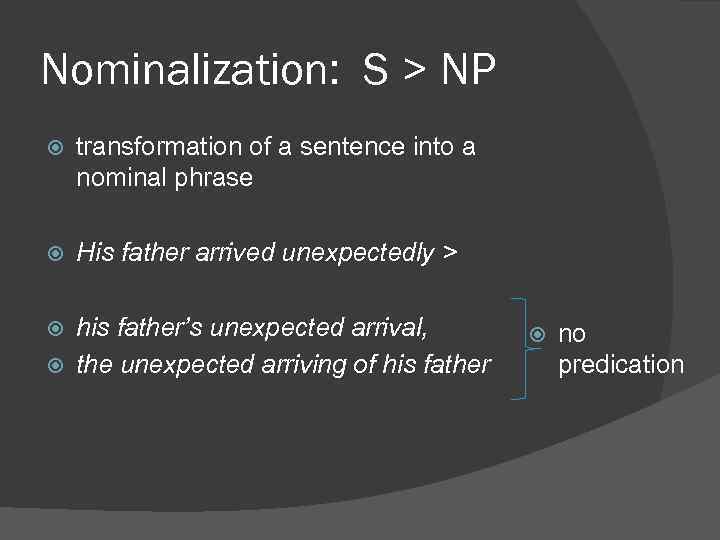 Nominalization: S > NP transformation of a sentence into a nominal phrase His father