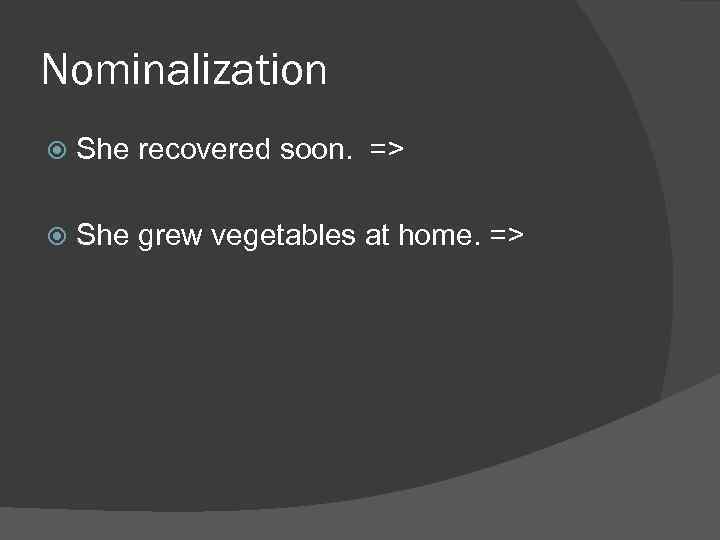 Nominalization She recovered soon. => She grew vegetables at home. => 