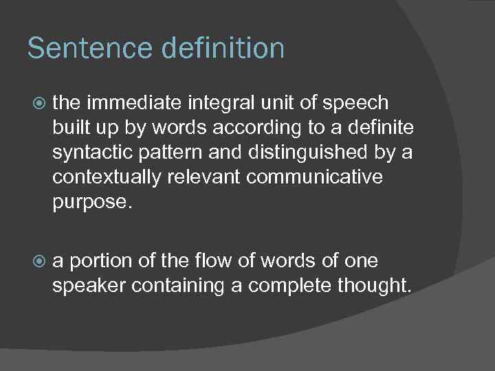 Sentence definition the immediate integral unit of speech built up by words according to