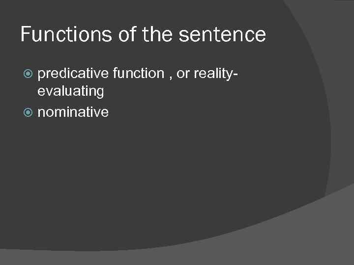 Functions of the sentence predicative function , or realityevaluating nominative 