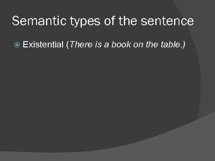 Semantic types of the sentence Existential (There is a book on the table. )