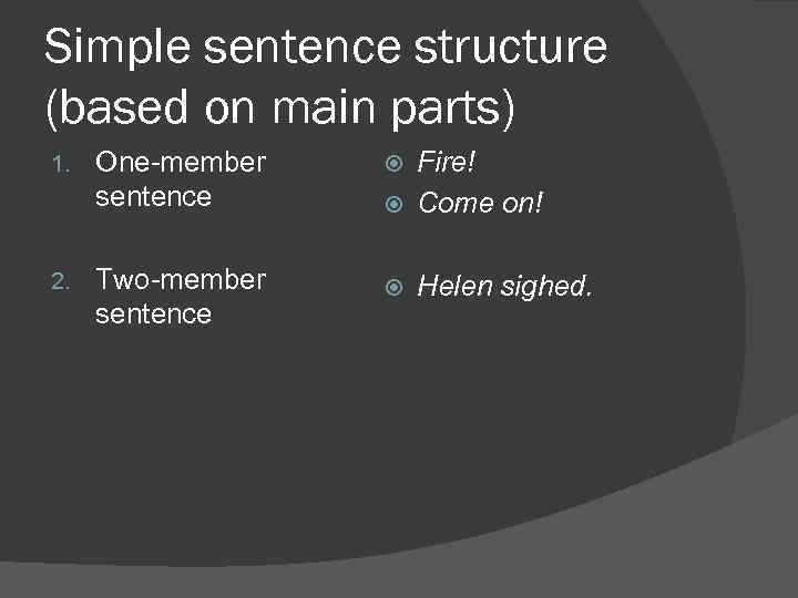 Simple sentence structure (based on main parts) 1. One-member sentence 2. Two-member sentence Fire!