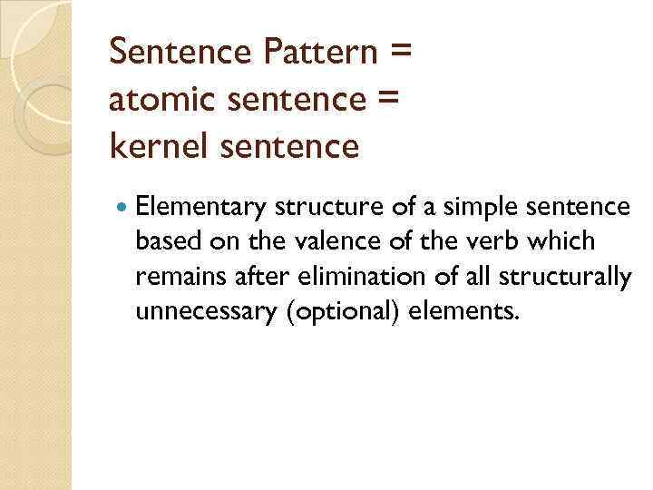 Sentence Pattern = atomic sentence = kernel sentence Elementary structure of a simple sentence