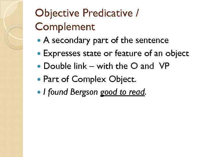 Objective Predicative / Complement A secondary part of the sentence Expresses state or feature