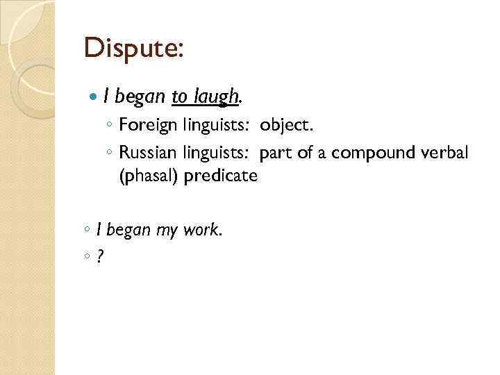 Dispute: I began to laugh. ◦ Foreign linguists: object. ◦ Russian linguists: part of