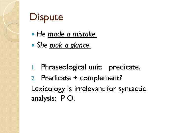 Dispute He made a mistake. She took a glance. Phraseological unit: predicate. 2. Predicate