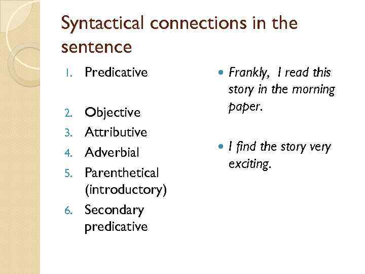 Syntactical connections in the sentence 1. Predicative 2. Objective Attributive Adverbial Parenthetical (introductory) Secondary