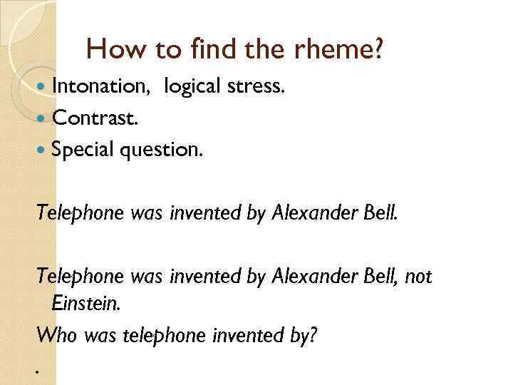 How to find the rheme? Intonation, logical stress. Contrast. Special question. Telephone was invented