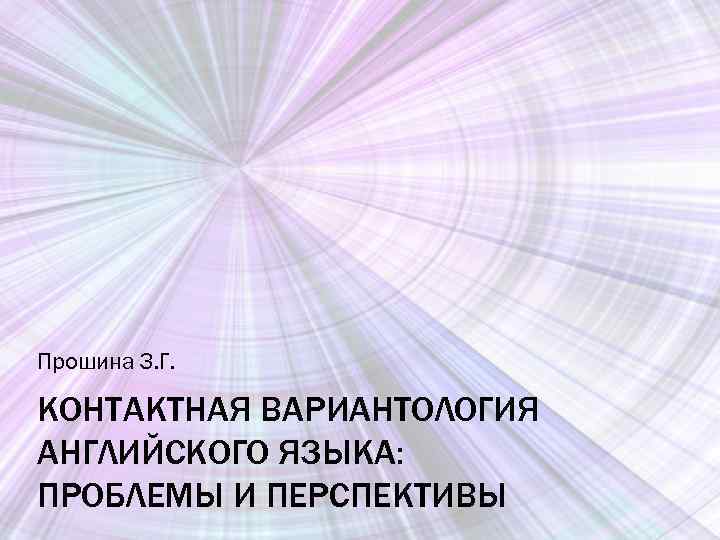 Прошина З. Г. КОНТАКТНАЯ ВАРИАНТОЛОГИЯ АНГЛИЙСКОГО ЯЗЫКА: ПРОБЛЕМЫ И ПЕРСПЕКТИВЫ 