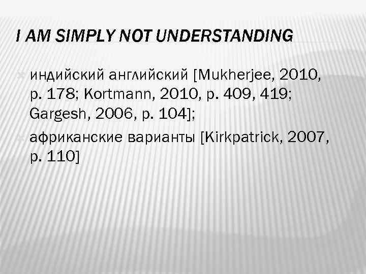 I AM SIMPLY NOT UNDERSTANDING индийский английский [Mukherjee, 2010, p. 178; Kortmann, 2010, p.