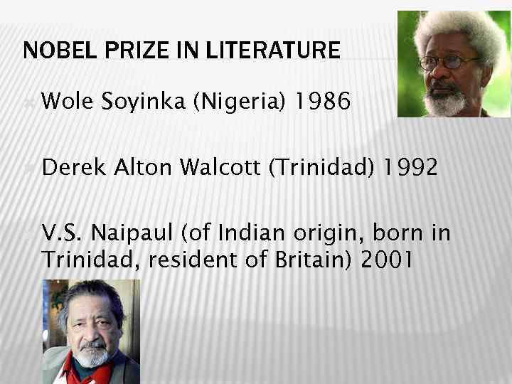 NOBEL PRIZE IN LITERATURE Wole Soyinka (Nigeria) 1986 Derek V. S. Alton Walcott (Trinidad)